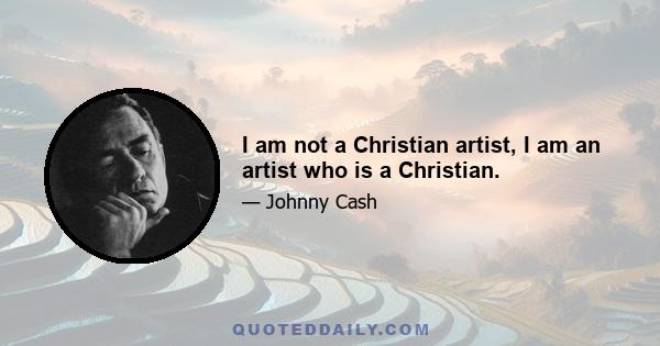 I am not a Christian artist, I am an artist who is a Christian.