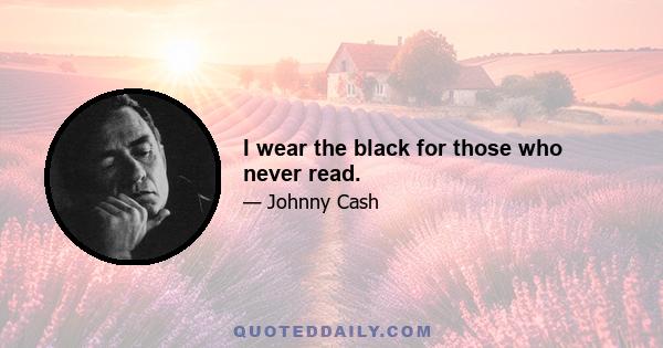 I wear the black for those who never read.