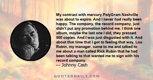 My contract with mercury PolyGram Nashville was about to expire. And I never had really been happy. The company, the record company, just didn't put any promotion behind me. I think one album, maybe the last one I did,