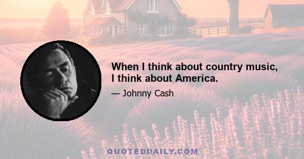 When I think about country music, I think about America.