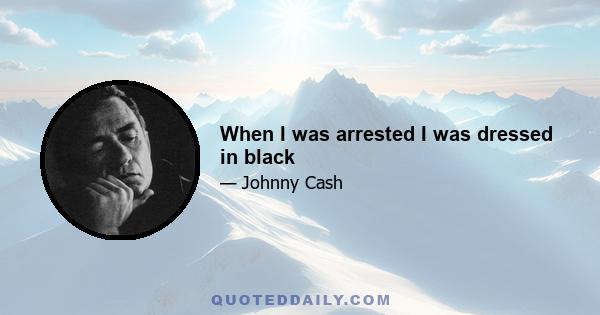 When I was arrested I was dressed in black