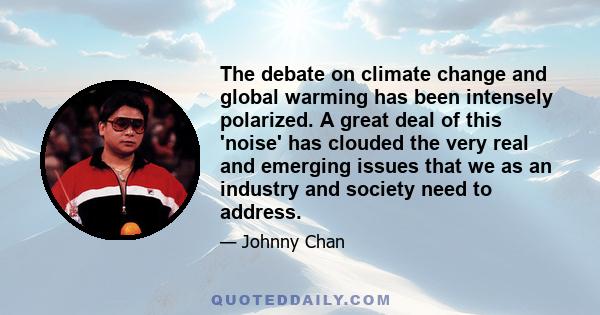 The debate on climate change and global warming has been intensely polarized. A great deal of this 'noise' has clouded the very real and emerging issues that we as an industry and society need to address.