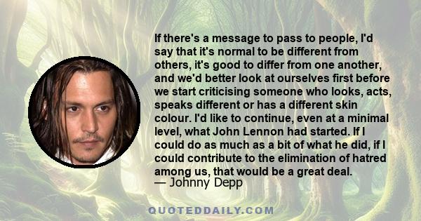 If there's a message to pass to people, I'd say that it's normal to be different from others, it's good to differ from one another, and we'd better look at ourselves first before we start criticising someone who looks,