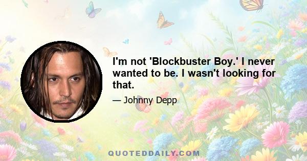 I'm not 'Blockbuster Boy.' I never wanted to be. I wasn't looking for that.