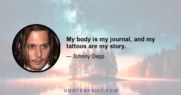 My body is my journal, and my tattoos are my story.