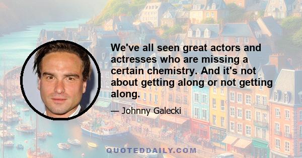 We've all seen great actors and actresses who are missing a certain chemistry. And it's not about getting along or not getting along.