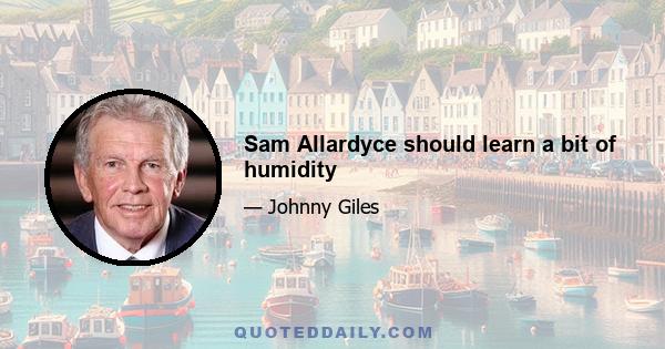 Sam Allardyce should learn a bit of humidity