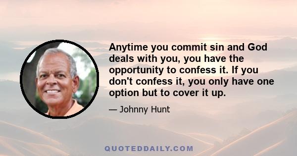 Anytime you commit sin and God deals with you, you have the opportunity to confess it. If you don't confess it, you only have one option but to cover it up.