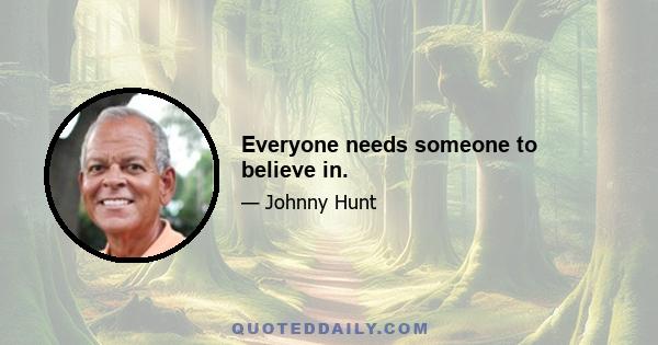 Everyone needs someone to believe in.