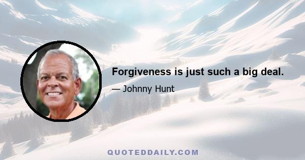 Forgiveness is just such a big deal.