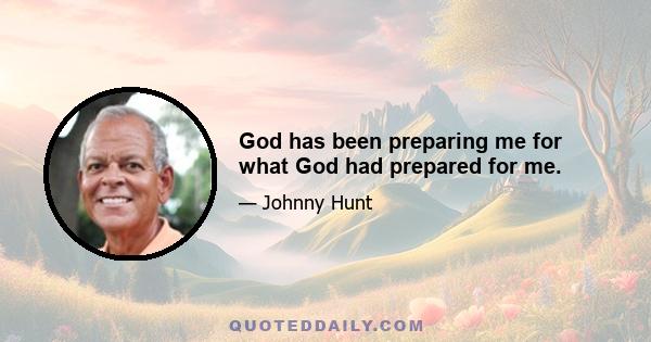 God has been preparing me for what God had prepared for me.