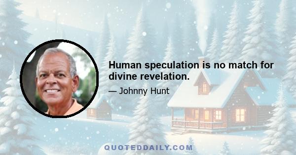 Human speculation is no match for divine revelation.