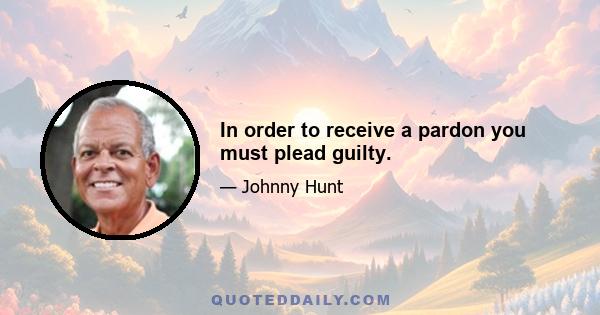 In order to receive a pardon you must plead guilty.