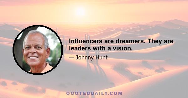 Influencers are dreamers. They are leaders with a vision.