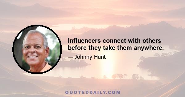 Influencers connect with others before they take them anywhere.