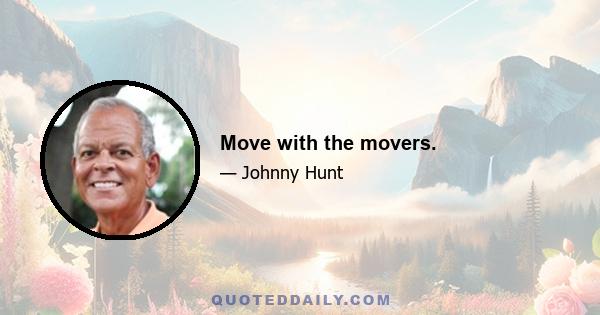 Move with the movers.