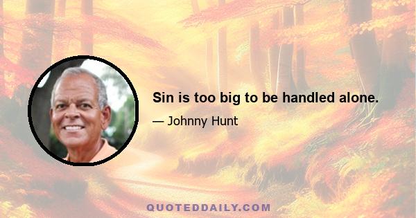 Sin is too big to be handled alone.