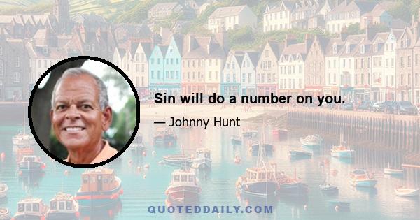 Sin will do a number on you.