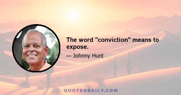 The word conviction means to expose.