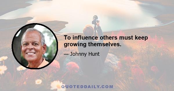 To influence others must keep growing themselves.