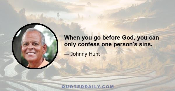 When you go before God, you can only confess one person's sins.