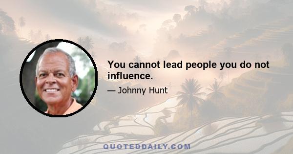 You cannot lead people you do not influence.