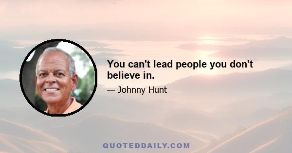 You can't lead people you don't believe in.