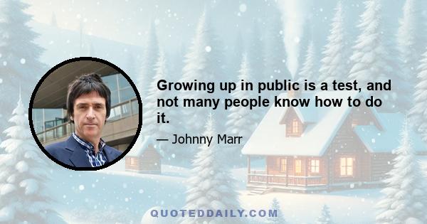 Growing up in public is a test, and not many people know how to do it.