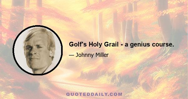 Golf's Holy Grail - a genius course.