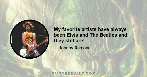 My favorite artists have always been Elvis and The Beatles and they still are!