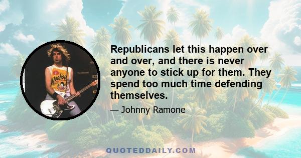 Republicans let this happen over and over, and there is never anyone to stick up for them. They spend too much time defending themselves.