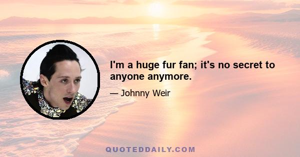 I'm a huge fur fan; it's no secret to anyone anymore.