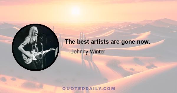 The best artists are gone now.