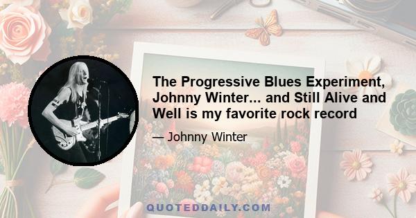 The Progressive Blues Experiment, Johnny Winter... and Still Alive and Well is my favorite rock record