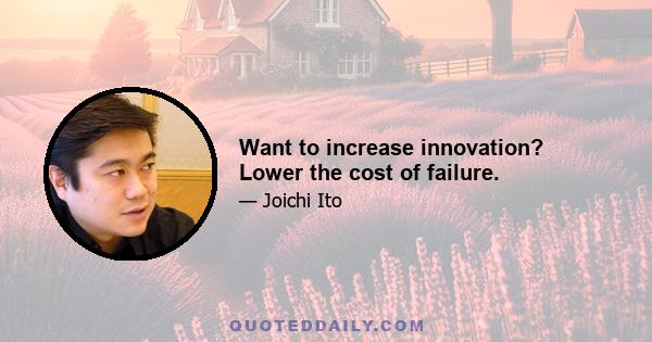 Want to increase innovation? Lower the cost of failure.