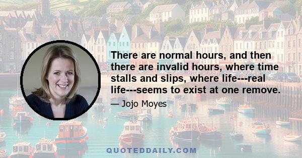 There are normal hours, and then there are invalid hours, where time stalls and slips, where life---real life---seems to exist at one remove.