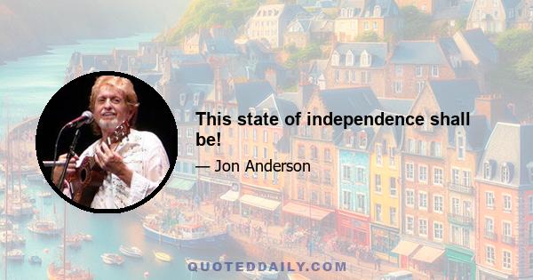 This state of independence shall be!