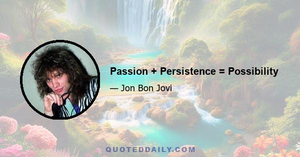 Passion + Persistence = Possibility