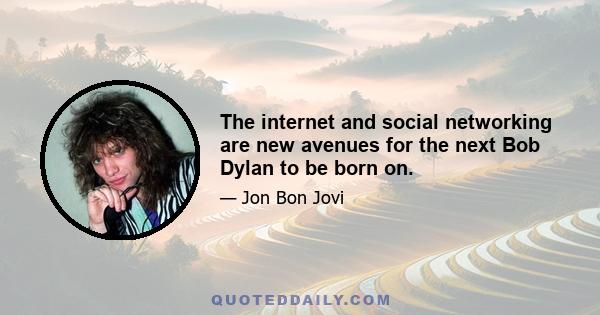 The internet and social networking are new avenues for the next Bob Dylan to be born on.