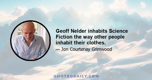 Geoff Nelder inhabits Science Fiction the way other people inhabit their clothes.