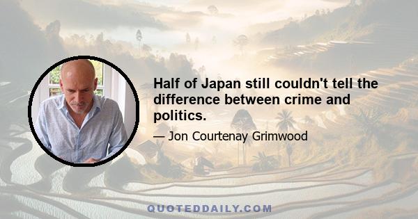 Half of Japan still couldn't tell the difference between crime and politics.