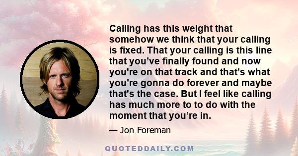 Calling has this weight that somehow we think that your calling is fixed. That your calling is this line that you’ve finally found and now you're on that track and that’s what you’re gonna do forever and maybe that's