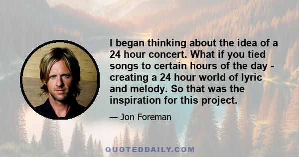 I began thinking about the idea of a 24 hour concert. What if you tied songs to certain hours of the day - creating a 24 hour world of lyric and melody. So that was the inspiration for this project.