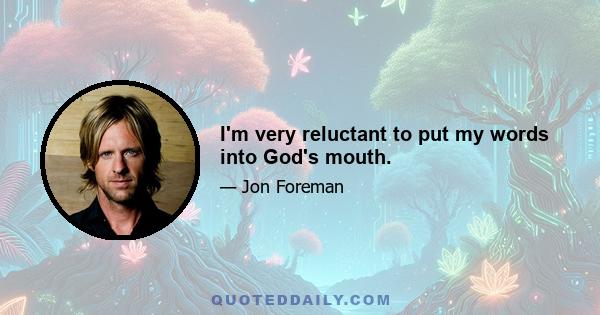 I'm very reluctant to put my words into God's mouth.