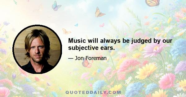 Music will always be judged by our subjective ears.