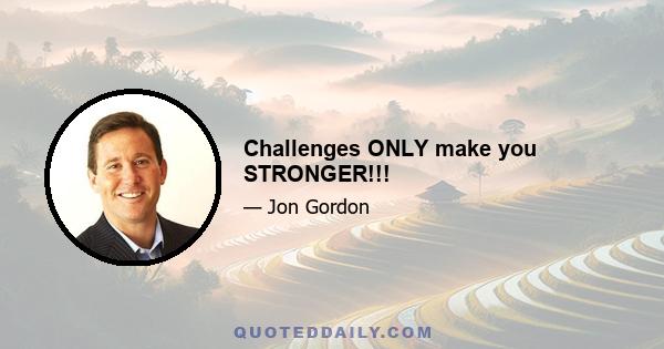 Challenges ONLY make you STRONGER!!!