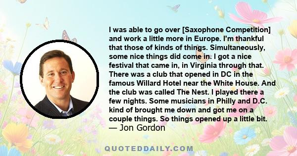 I was able to go over [Saxophone Competition] and work a little more in Europe. I'm thankful that those of kinds of things. Simultaneously, some nice things did come in. I got a nice festival that came in, in Virginia