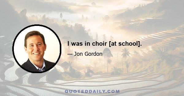 I was in choir [at school].