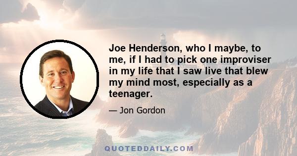 Joe Henderson, who I maybe, to me, if I had to pick one improviser in my life that I saw live that blew my mind most, especially as a teenager.