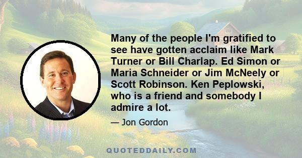 Many of the people I'm gratified to see have gotten acclaim like Mark Turner or Bill Charlap. Ed Simon or Maria Schneider or Jim McNeely or Scott Robinson. Ken Peplowski, who is a friend and somebody I admire a lot.